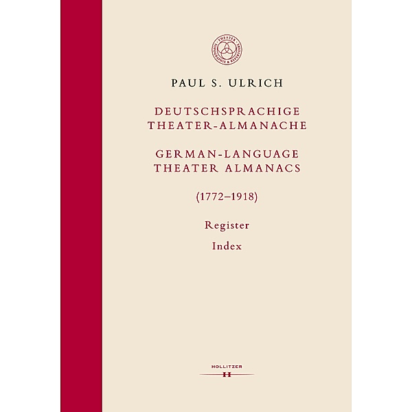 Deutschsprachige Theater-Almanache: Register / German-language Theater Almanacs: Index (1772-1918) / Topographie und Repertoire des Theaters / Topography and Repertoire of the Theater Bd.5, Paul S. Ulrich