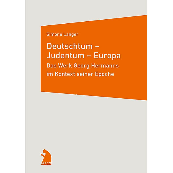 Deutschtum - Judentum - Europa. Das Werk Georg Hermanns im Kontext seiner Epoche, Simone Langer