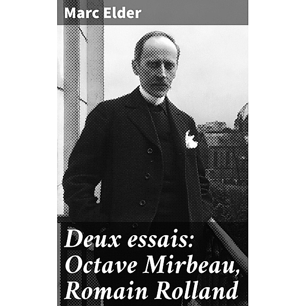 Deux essais: Octave Mirbeau, Romain Rolland, Marc Elder
