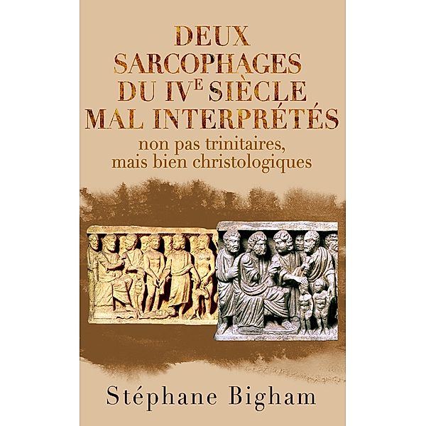 Deux sarcophages du IVe siècle mal interprétés : non pas trinitaires,  mais bien christologiques, Steven Bigham