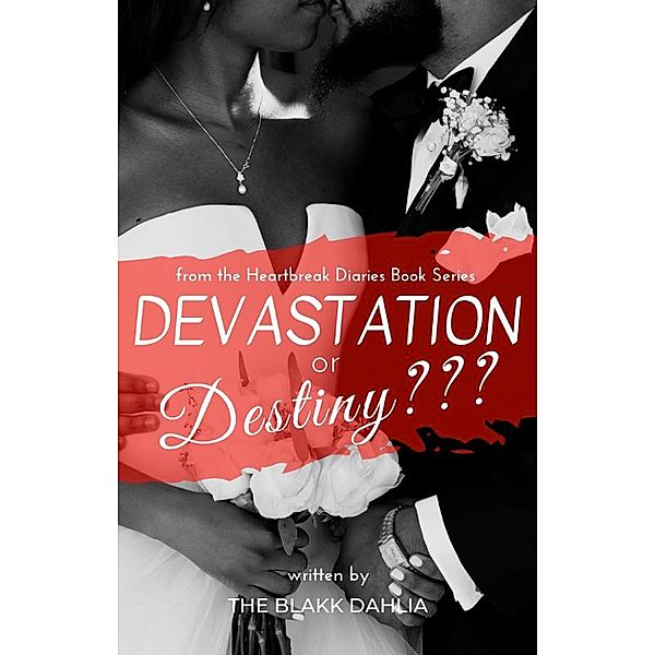 Devastation or Destiny??? (the Heartbreak Diaries, #3) / the Heartbreak Diaries, The Blakk Dahlia