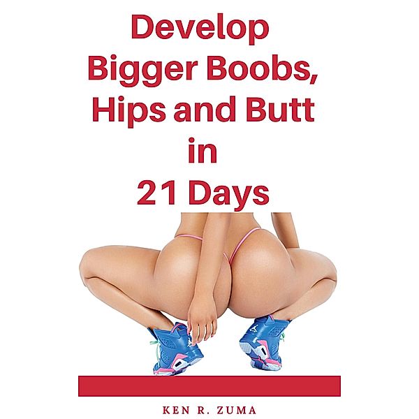 Develop Bigger Boobs, Hips and Butt in 21 Days, Ken R. Zuma