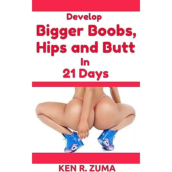Develop Bigger Boobs, Hips and Butt in 21 Days, Ken R. Zuma