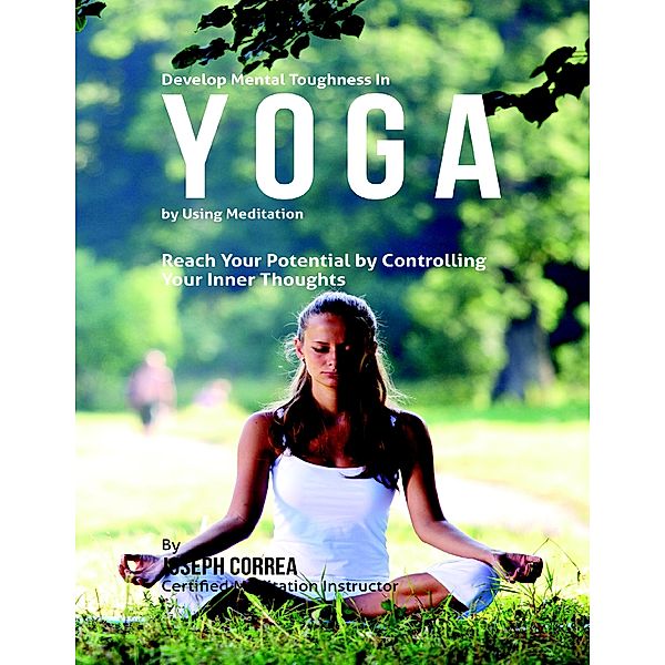 Develop Mental Toughness in Yoga by Using Meditation, Joseph Correa