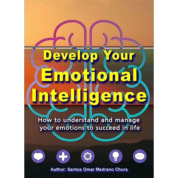 Develop Your Emotional Intelligence., Santos Omar Medrano Chura