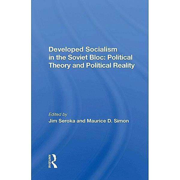 Developed Socialism in the Soviet Bloc: Political Theory and Political Reality, Jim Seroka