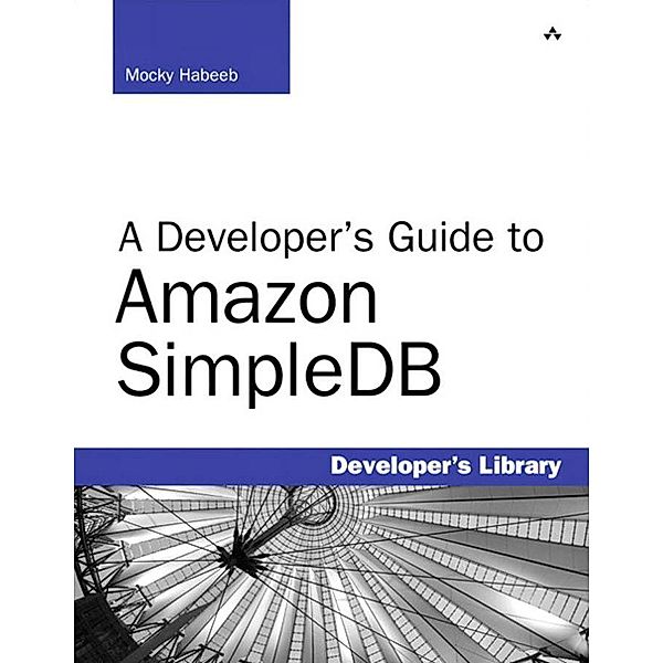 Developer's Guide to Amazon SimpleDB, A, Mocky Habeeb