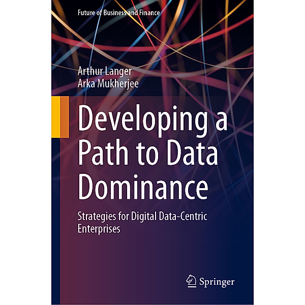 Developing a Path to Data Dominance, Arthur Langer, Arka Mukherjee