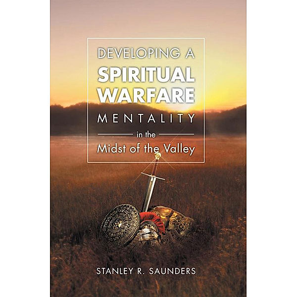 Developing a Spiritual Warfare Mentality in the Midst of the Valley, Stanley R. Saunders