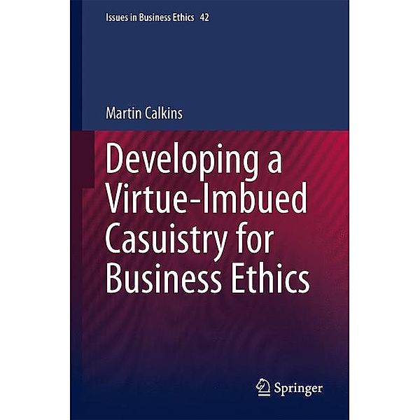 Developing a Virtue-Imbued Casuistry for Business Ethics, Martin Calkins