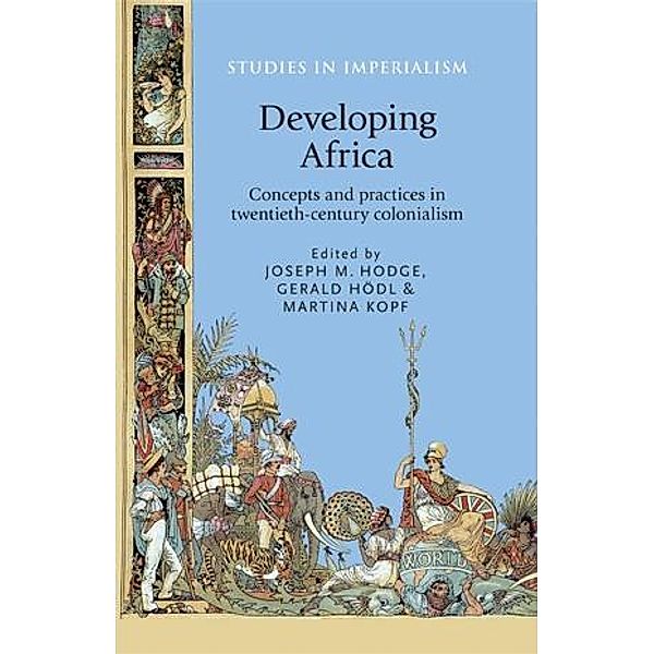 Developing Africa / Studies in Imperialism Bd.115, Martina Kopf, Joseph M. Hodge, Gerald Hödl