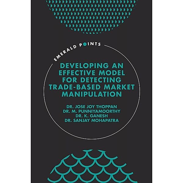 Developing an Effective Model for Detecting Trade-Based Market Manipulation, Jose Joy Thoppan