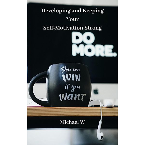 Developing and Keeping Your Self-Motivation Strong, Michael W