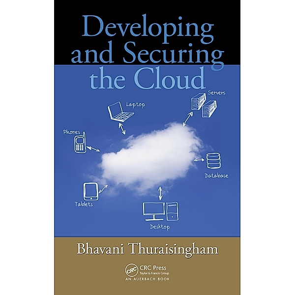 Developing and Securing the Cloud, Bhavani Thuraisingham