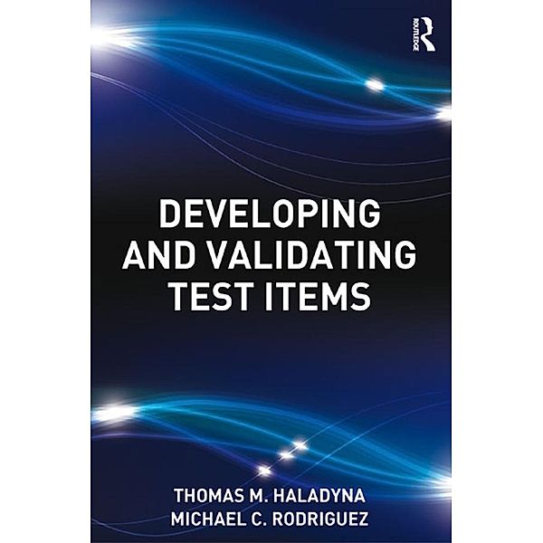 Developing and Validating Test Items, Thomas M. Haladyna, Michael C. Rodriguez