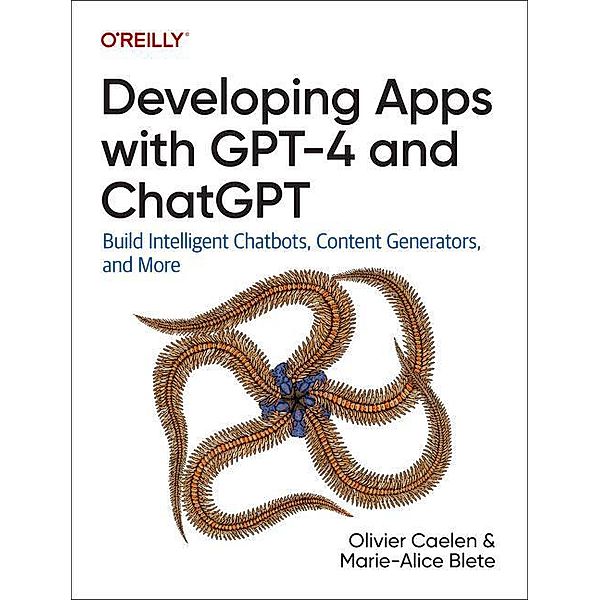 Developing Apps with GPT-4 and ChatGPT, Olivier Caelen, Marie-Alice Blete