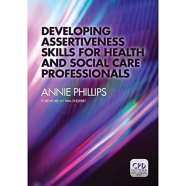 Developing Assertiveness Skills for Health and Social Care Professionals, Annie Phillips
