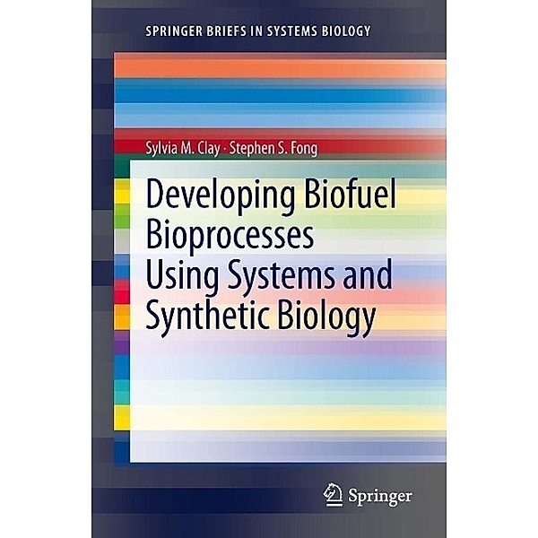 Developing Biofuel Bioprocesses Using Systems and Synthetic Biology / SpringerBriefs in Systems Biology, Sylvia M. Clay, Stephen S. Fong