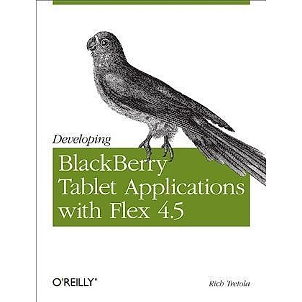 Developing BlackBerry Tablet Applications with Flex 4.5, Rich Tretola