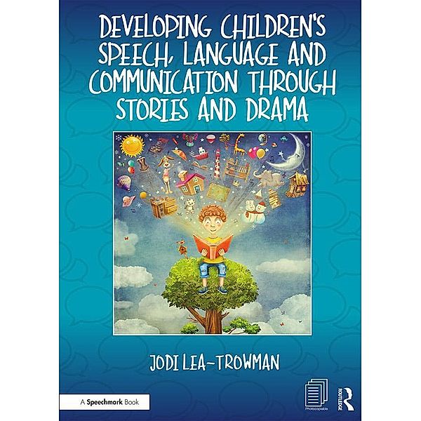 Developing Children's Speech, Language and Communication Through Stories and Drama, Jodi Lea-Trowman