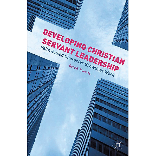 Developing Christian Servant Leadership, G. Roberts
