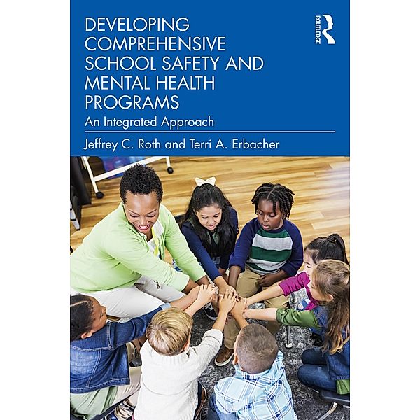 Developing Comprehensive School Safety and Mental Health Programs, Jeffrey C. Roth, Terri A. Erbacher