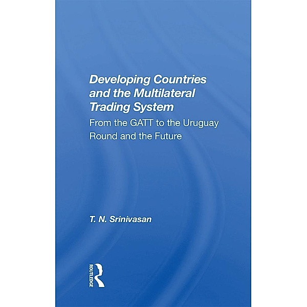 Developing Countries And The Multilateral Trading System, T. N. Srinivasan
