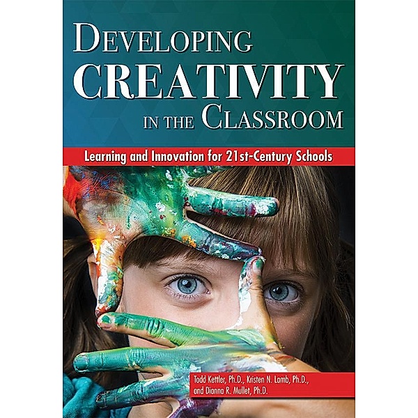 Developing Creativity in the Classroom, Todd Kettler, Kristen Lamb, Dianna R Mullet