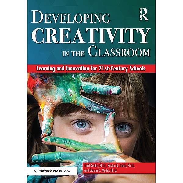 Developing Creativity in the Classroom, Todd Kettler, Kristen N. Lamb, Dianna R. Mullet