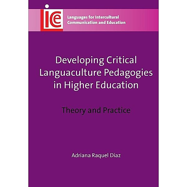 Developing Critical Languaculture Pedagogies in Higher Education / Languages for Intercultural Communication and Education Bd.25, Adriana Raquel Díaz