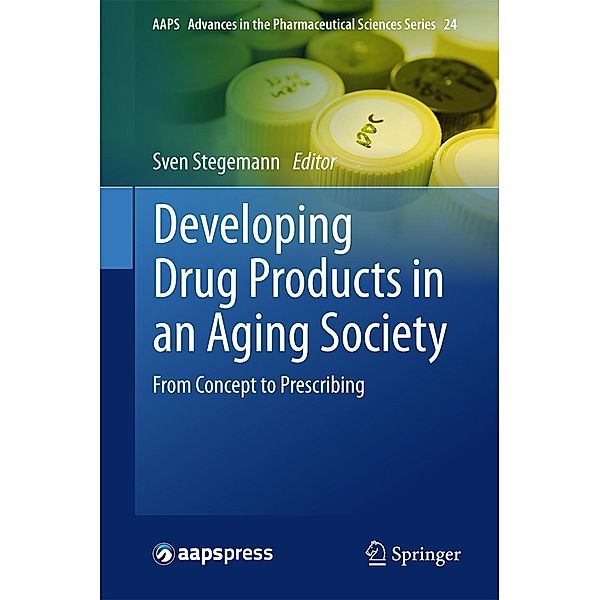 Developing Drug Products in an Aging Society / AAPS Advances in the Pharmaceutical Sciences Series Bd.24