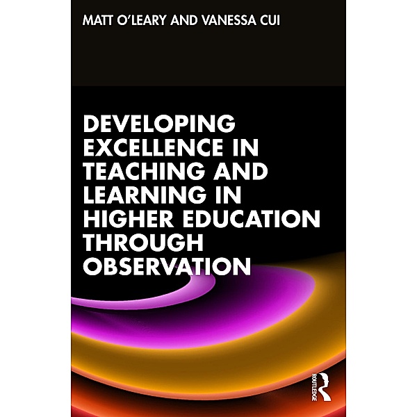 Developing Excellence in Teaching and Learning in Higher Education through Observation, Matt O'Leary, Vanessa Cui
