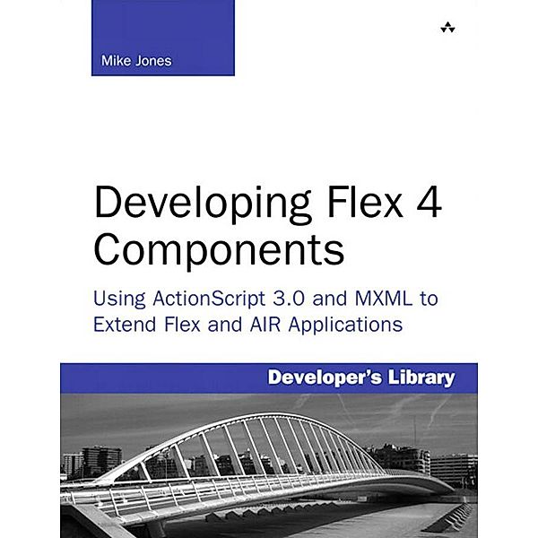 Developing Flex 4 Components / Developer's Library, Jones Mike E.