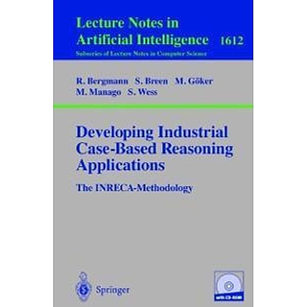 Developing Industrial Case-Based Reasoning Applications / Lecture Notes in Computer Science Bd.1612, Ralph Bergmann, Klaus-Dieter Althoff, Sean Breen, Mehmet Göker, Michel Manago, Ralph Traphöner, Stefan Wess