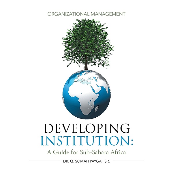 Developing Institution: a Guide for Sub-Sahara Africa, Q. Somah Paygai Sr.