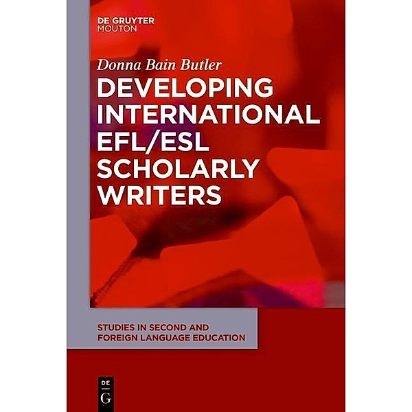 Developing International EFL/ESL Scholarly Writers / Studies in Second and Foreign Language Education, Donna Bain Butler