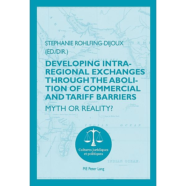 Developing Intra-regional Exchanges through the Abolition of Commercial and Tariff Barriers / L'abolition des barrières commerciales et tarifaires dans la région de l'Océan indien / Cultures juridiques et politiques Bd.10