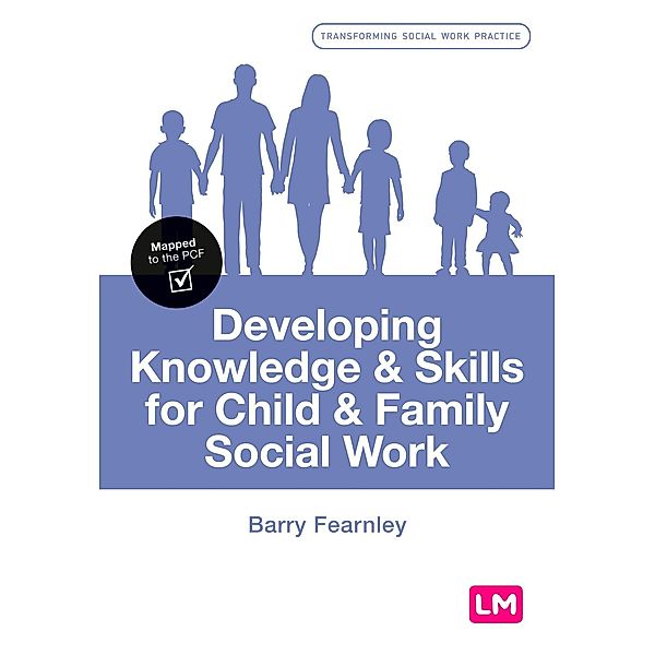 Developing Knowledge and Skills for Child and Family Social Work / Transforming Social Work Practice Series, Barry Fearnley