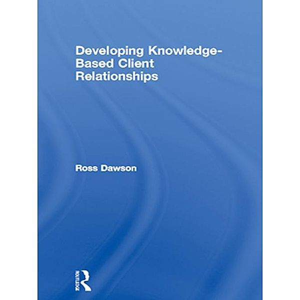 Developing Knowledge-Based Client Relationships, Ross Dawson