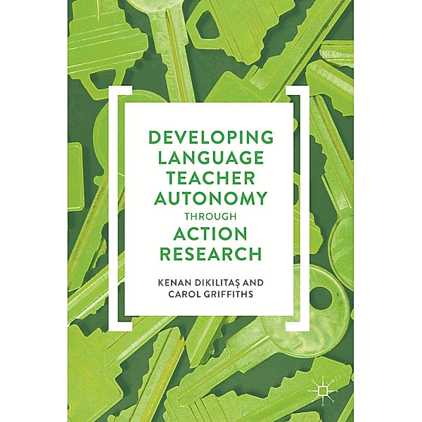 Developing Language Teacher Autonomy through Action Research, Kenan Dikilitas, Carol Griffiths