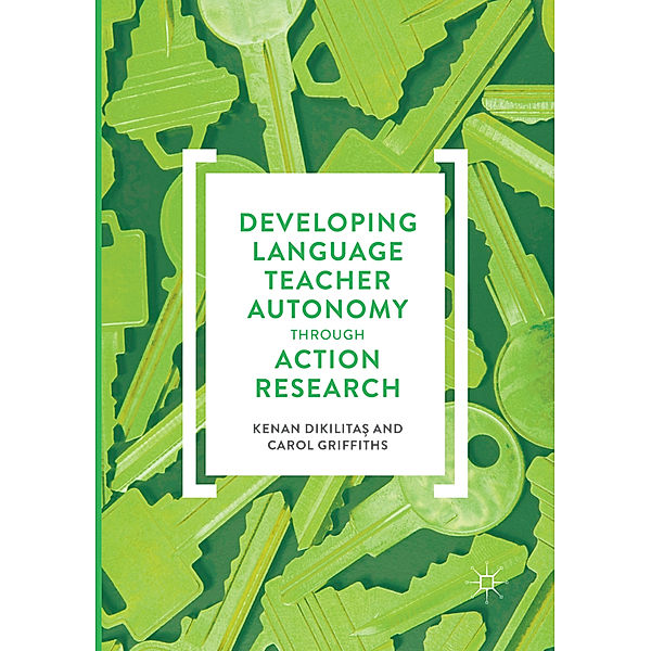 Developing Language Teacher Autonomy through Action Research, Kenan Dikilitas, Carol Griffiths