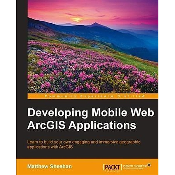 Developing Mobile Web ArcGIS Applications, Matthew Sheehan