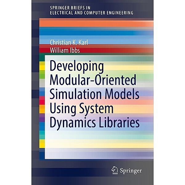 Developing Modular-Oriented Simulation Models Using System Dynamics Libraries / SpringerBriefs in Electrical and Computer Engineering, Christian K. Karl, William Ibbs
