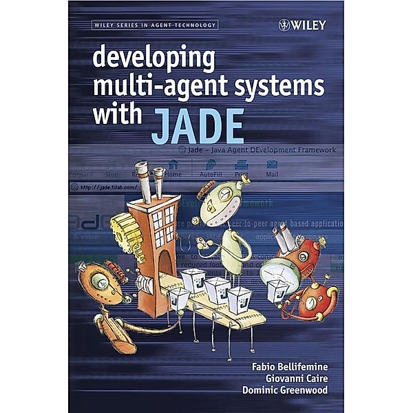 Developing Multi-Agent Systems with JADE / Wiley Series in Agent Technology, Fabio Luigi Bellifemine, Giovanni Caire, Dominic Greenwood