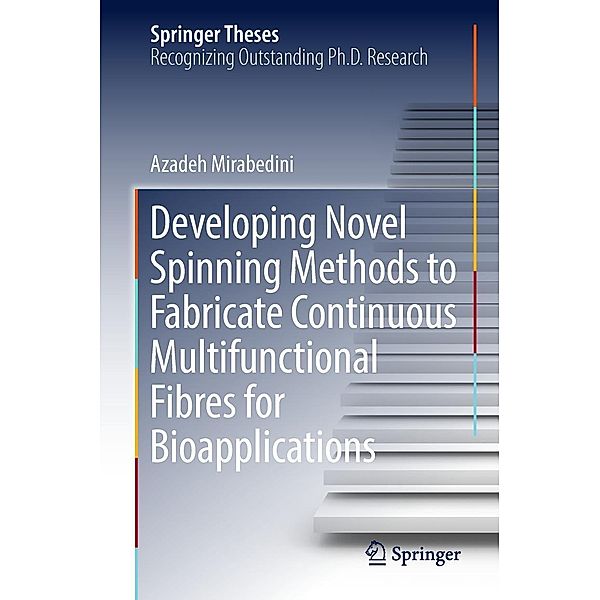 Developing Novel Spinning Methods to Fabricate Continuous Multifunctional Fibres for Bioapplications / Springer Theses, Azadeh Mirabedini