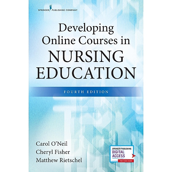 Developing Online Courses in Nursing Education, Fourth Edition, Carol O'Neil, Cheryl Fisher, Matthew Rietschel