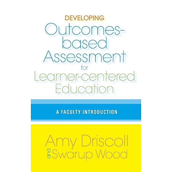 Developing Outcomes-Based Assessment for Learner-Centered Education, Amy Driscoll, Swarup Wood