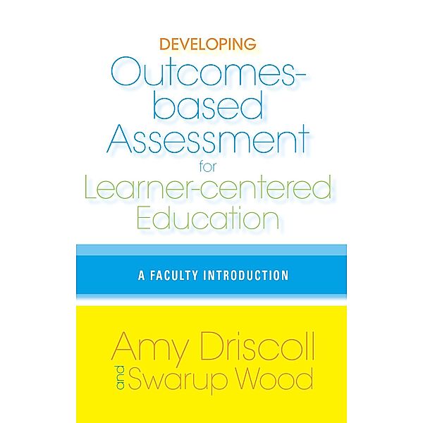 Developing Outcomes-Based Assessment for Learner-Centered Education, Amy Driscoll, Swarup Wood