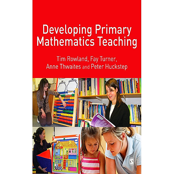 Developing Primary Mathematics Teaching, Tim Rowland, Fay Turner, Peter Huckstep, E Anne Thwaites