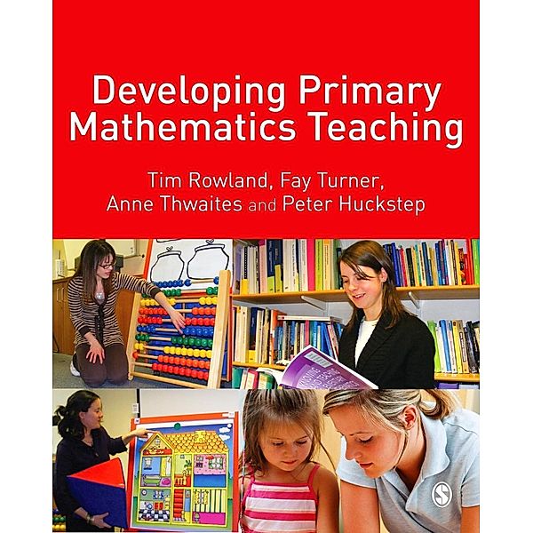 Developing Primary Mathematics Teaching, Tim Rowland, Fay Turner, E Anne Thwaites, Peter Huckstep